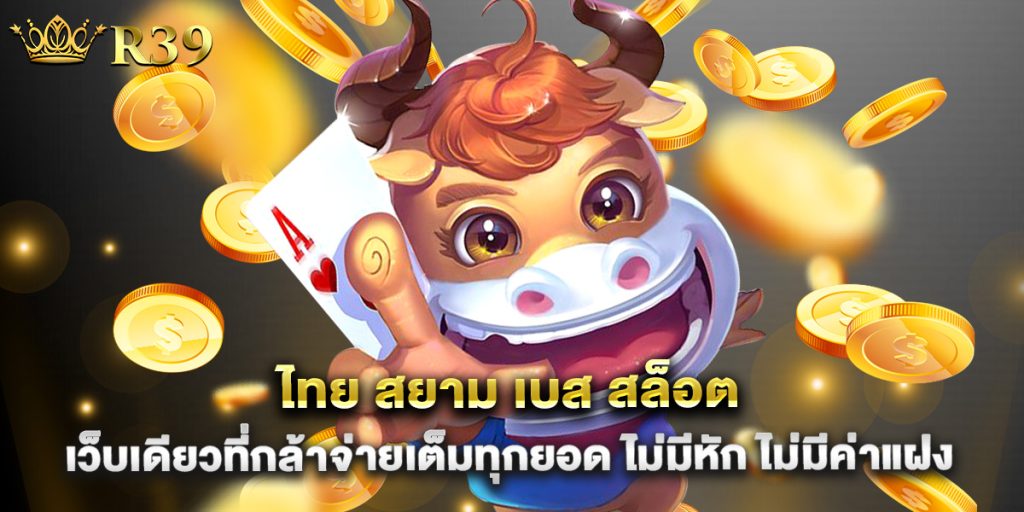 ไทย สยาม เบส สล็อต เว็บเดียวที่กล้าจ่ายเต็มทุกยอด ไม่มีหัก ไม่มีค่าแฝง